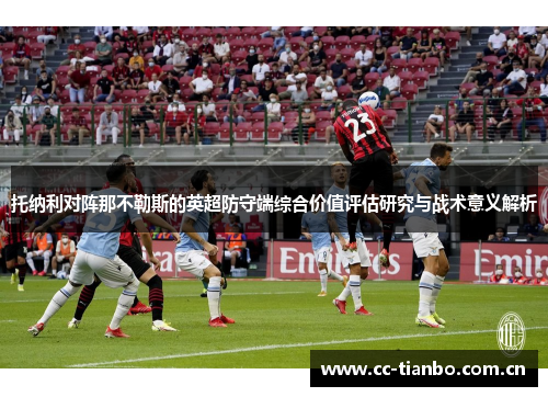 托纳利对阵那不勒斯的英超防守端综合价值评估研究与战术意义解析